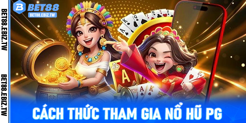 Cách Thức Tham Gia Nổ Hũ PG