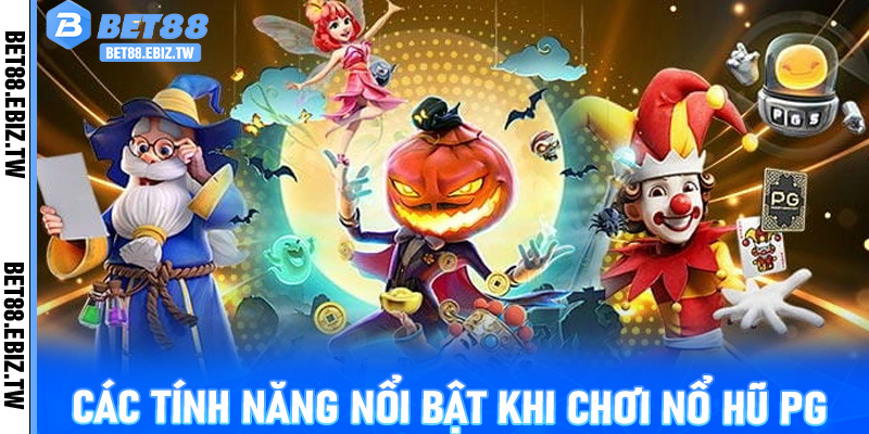 Các Tính Năng Nổi Bật Khi Chơi Nổ Hũ PG