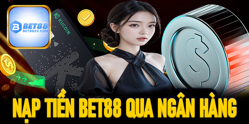 Cách nạp tiền Bet88 qua ngân hàng
