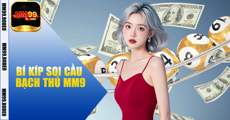 Bí Kíp Soi Cầu Bạch Thủ MM99 – Tối Ưu Lợi Nhuận Người Chơi