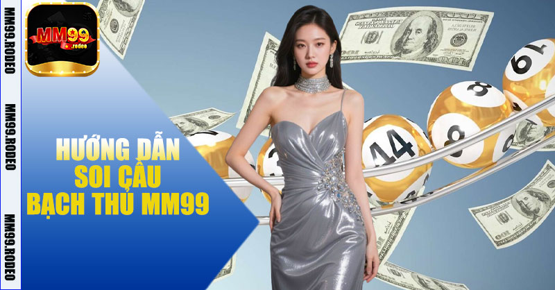 Hướng dẫn soi cầu bạch thủ MM99
