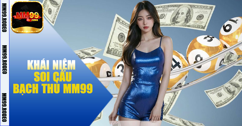Khái niệm soi cầu bạch thủ MM99