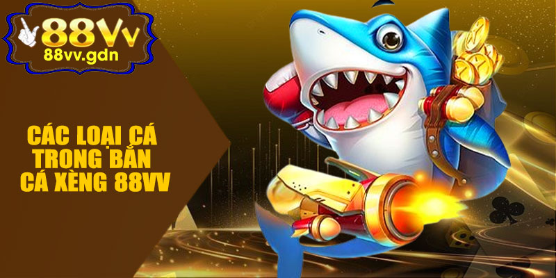 Các Loại Cá Trong Bắn Cá Xèng 88VV