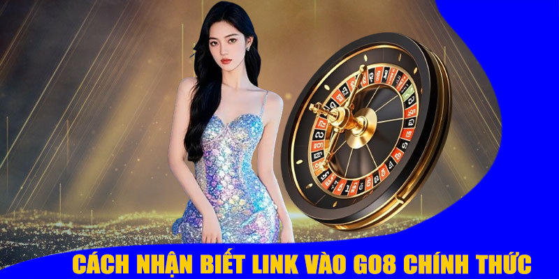 Cách Nhận Biết Link Vào GO8 Chính Thức