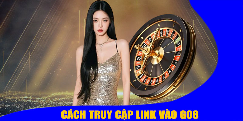 Cách Truy Cập Link Vào GO8 Mới Nhất Năm 2025