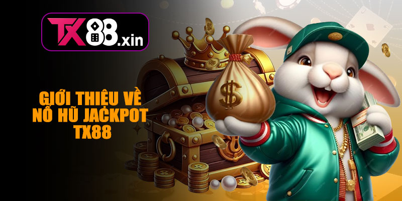 Giới Thiệu Về Nổ Hũ Jackpot TX88