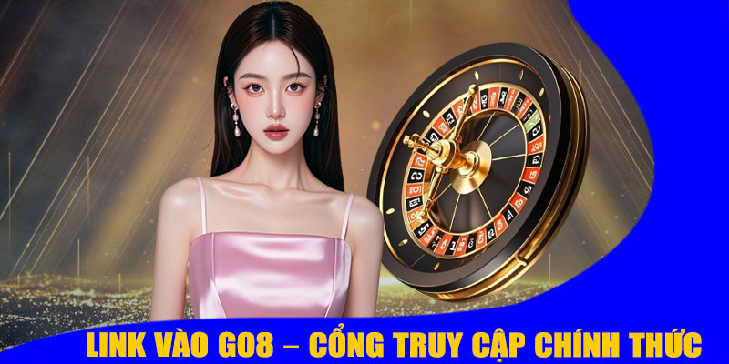 Link Vào GO8 – Cổng Truy Cập Chính Thức, An Toàn Và Ổn Định Mới Nhất 2025