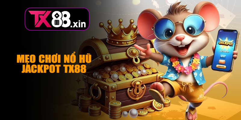 Mẹo Chơi Nổ Hũ Jackpot TX88 Hiệu Quả