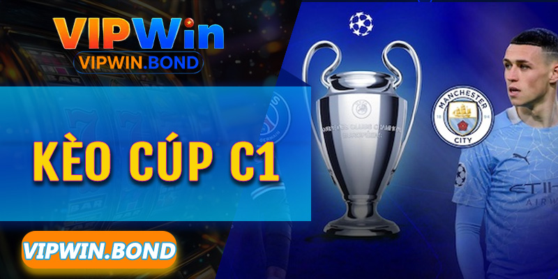 Kèo Cúp C1 và 10 thủ thuật quản lý vốn bền vững trên hệ thống Vipwin