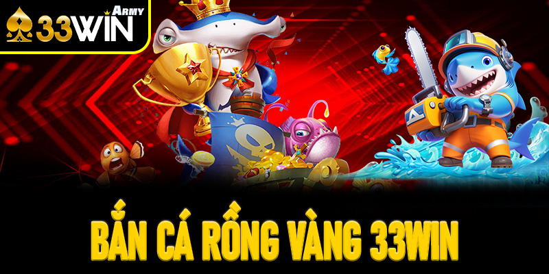 Bắn Cá Rồng Vàng 33Win